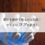 膿栓を綿棒で取るのは危険！？やり方のコツを紹介！
