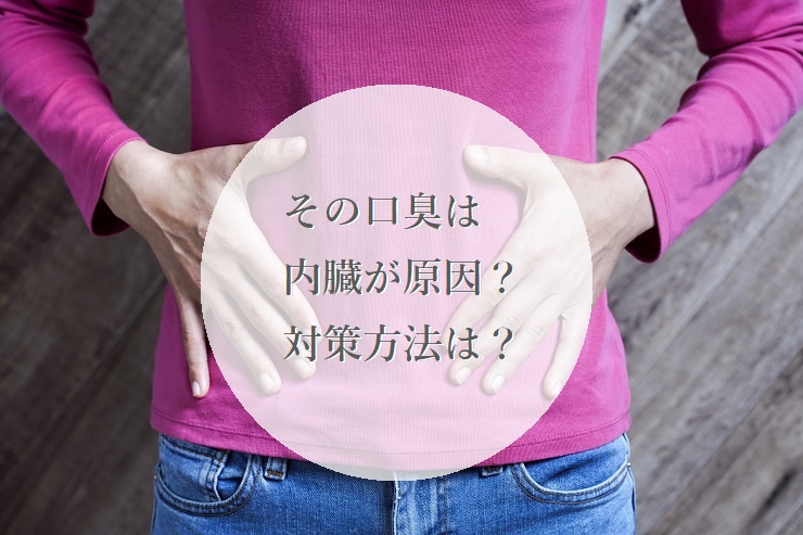 その口臭は内臓が原因？対策方法はある？